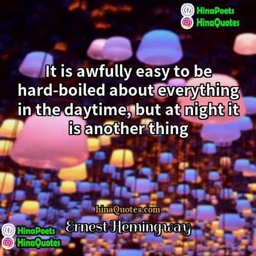 Ernest Hemingway Quotes | It is awfully easy to be hard-boiled